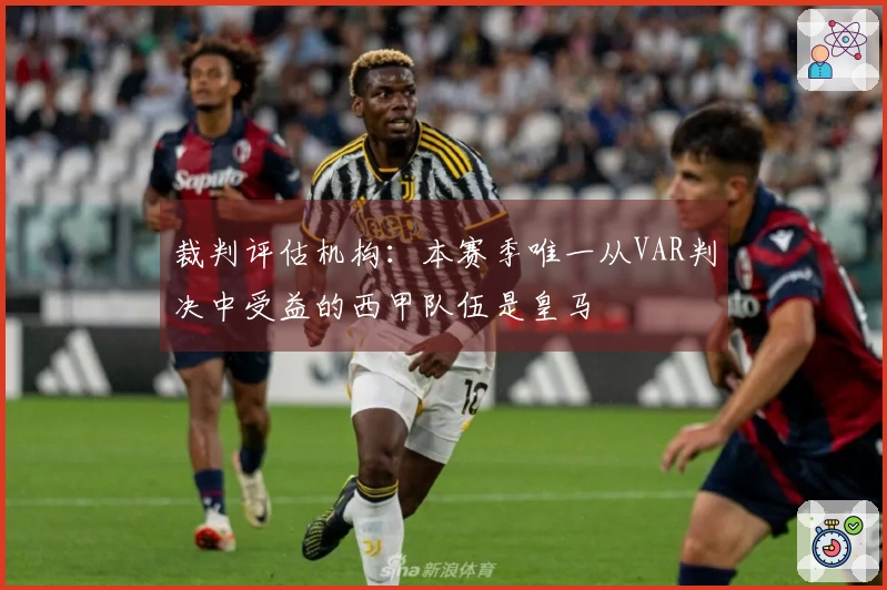 裁判评估机构：本赛季唯一从VAR判决中受益的西甲队伍是皇马