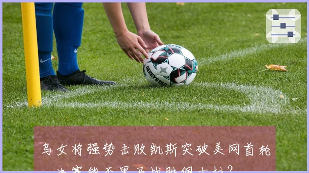 乌女将强势击败凯斯突破美网首轮，决赛能否黑马战胜佩古拉？