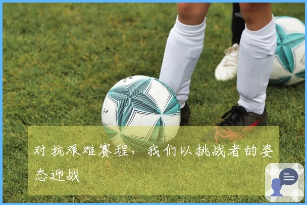 对抗艰难赛程，我们以挑战者的姿态迎战