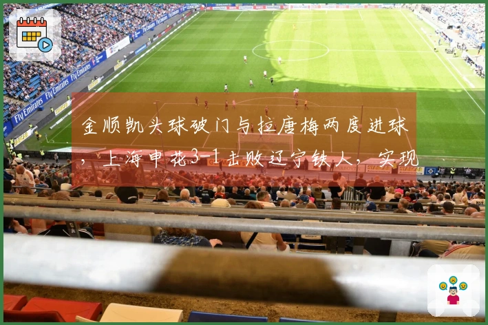 金顺凯头球破门与拉唐梅两度进球，上海申花3-1击败辽宁铁人，实现中超三连胜