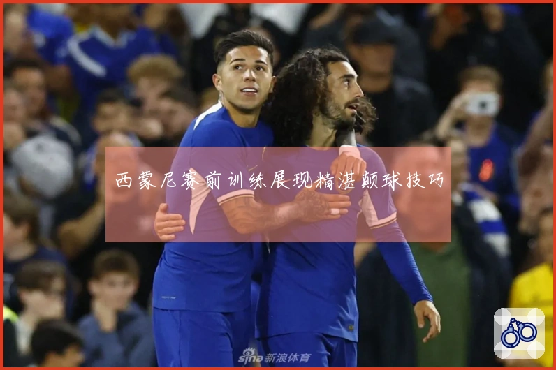 西蒙尼赛前训练展现精湛颠球技巧