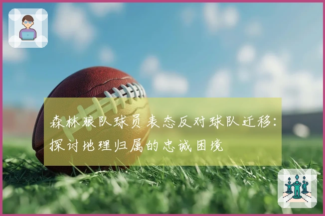 森林狼队球员表态反对球队迁移：探讨地理归属的忠诚困境